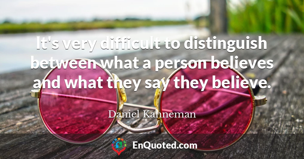 It's very difficult to distinguish between what a person believes and what they say they believe.