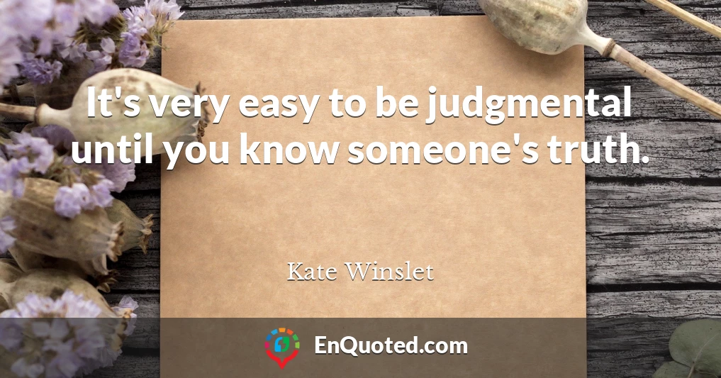 It's very easy to be judgmental until you know someone's truth.