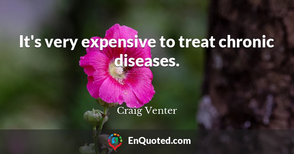 It's very expensive to treat chronic diseases.