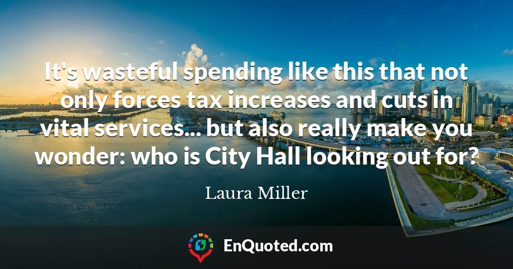 It's wasteful spending like this that not only forces tax increases and cuts in vital services... but also really make you wonder: who is City Hall looking out for?
