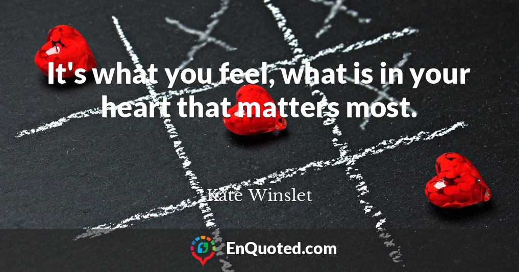 It's what you feel, what is in your heart that matters most.