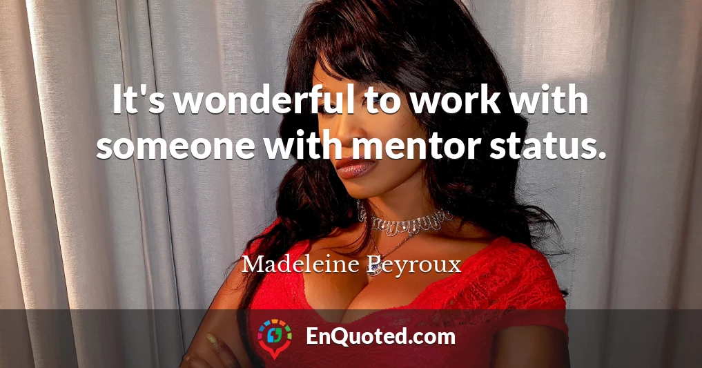 It's wonderful to work with someone with mentor status.