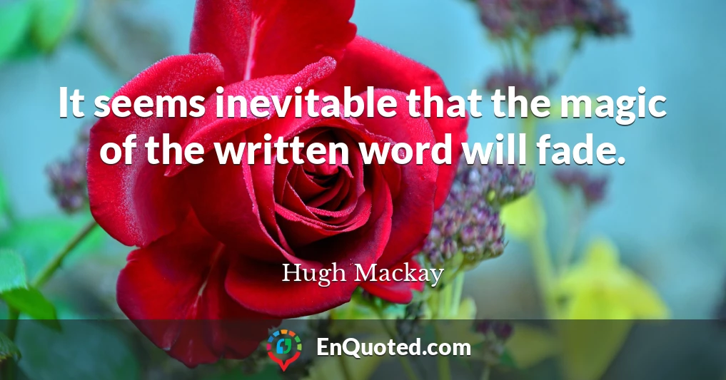It seems inevitable that the magic of the written word will fade.