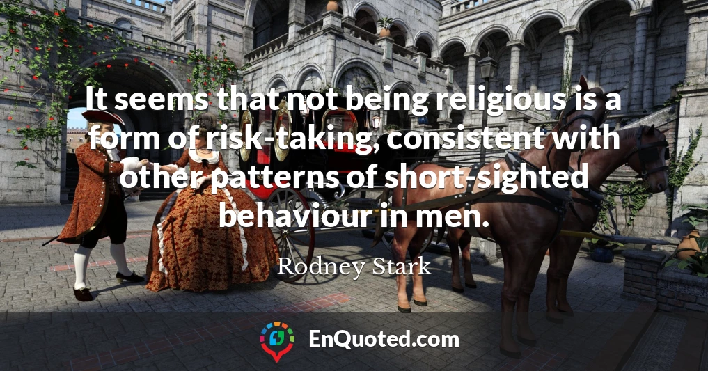 It seems that not being religious is a form of risk-taking, consistent with other patterns of short-sighted behaviour in men.