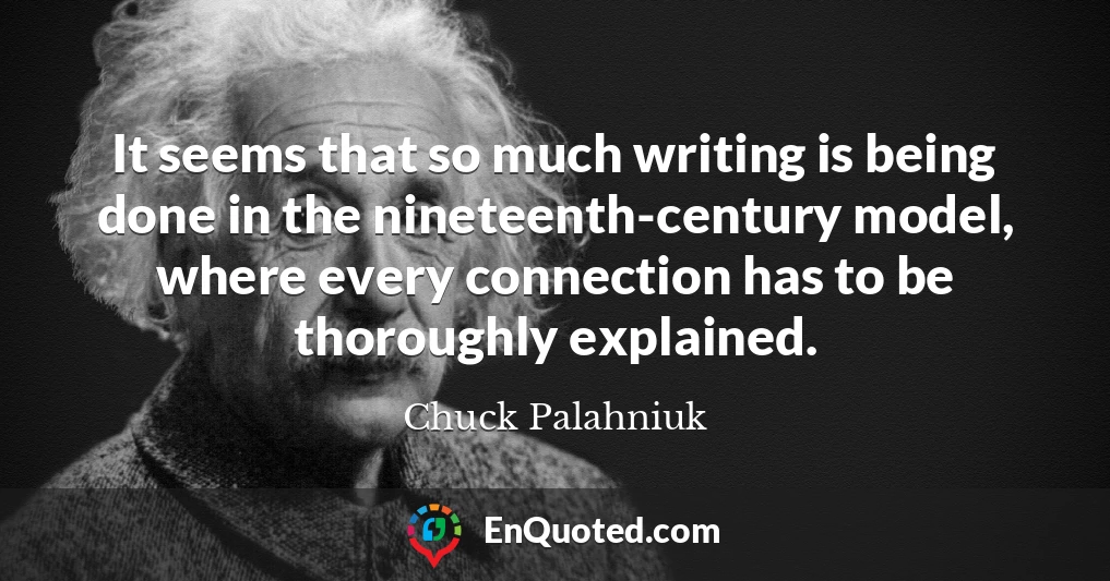 It seems that so much writing is being done in the nineteenth-century model, where every connection has to be thoroughly explained.