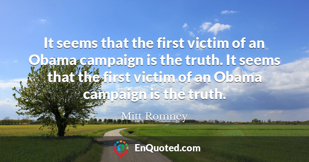It seems that the first victim of an Obama campaign is the truth. It seems that the first victim of an Obama campaign is the truth.