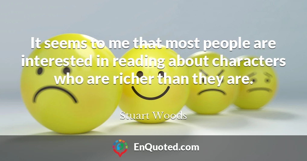 It seems to me that most people are interested in reading about characters who are richer than they are.