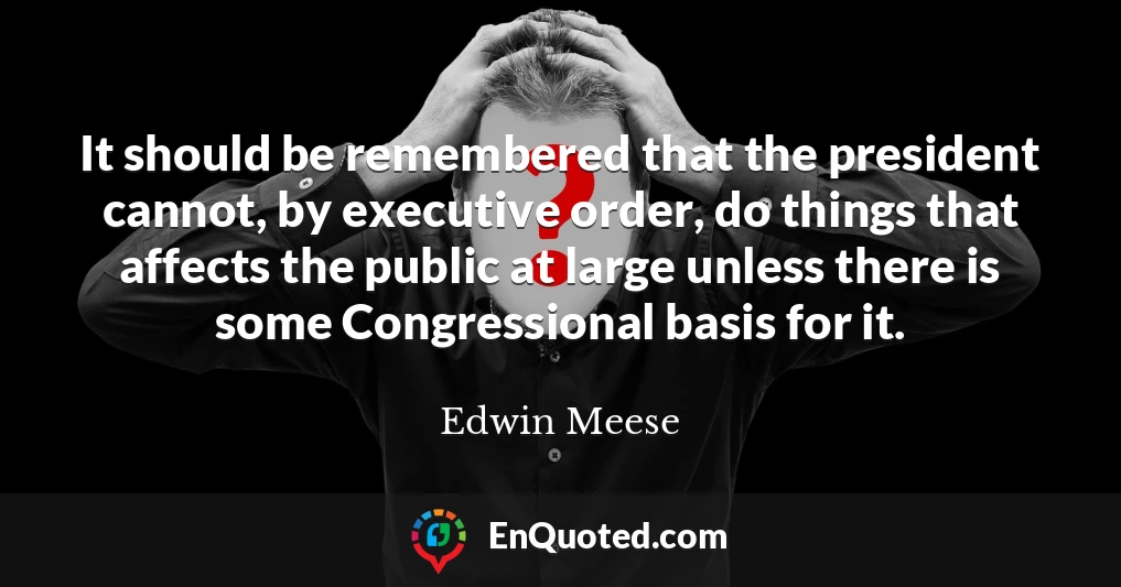 It should be remembered that the president cannot, by executive order, do things that affects the public at large unless there is some Congressional basis for it.
