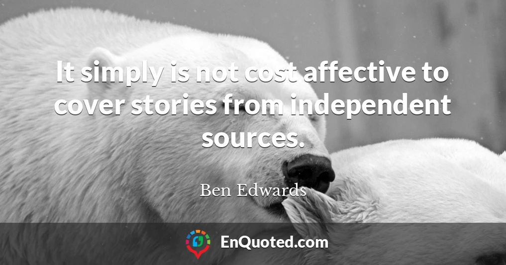 It simply is not cost affective to cover stories from independent sources.