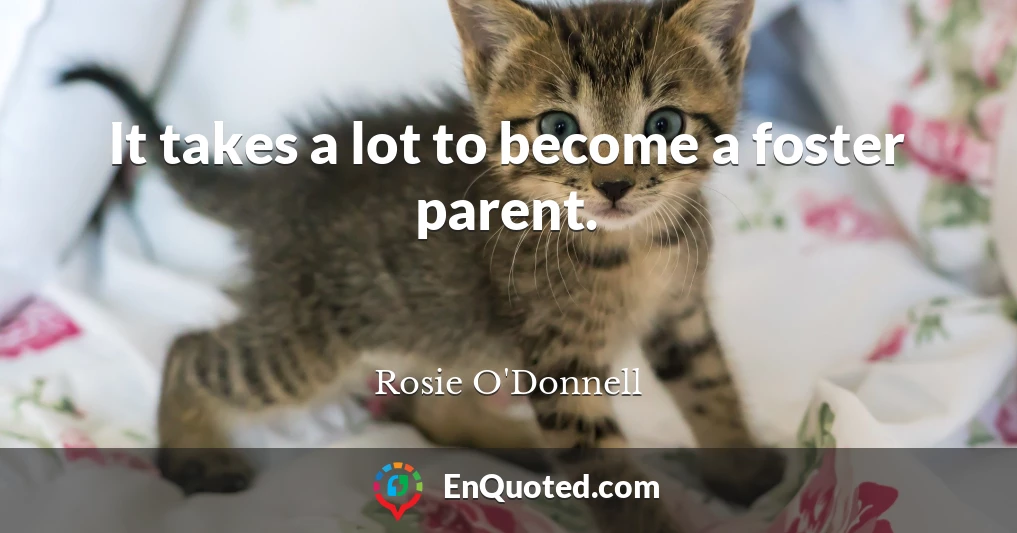 It takes a lot to become a foster parent.