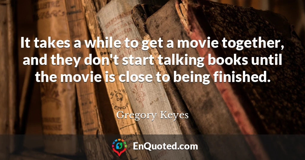 It takes a while to get a movie together, and they don't start talking books until the movie is close to being finished.
