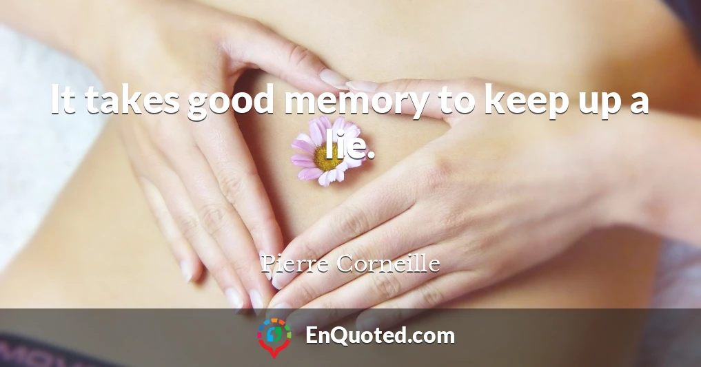 It takes good memory to keep up a lie.