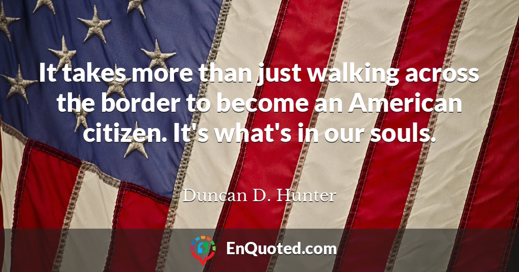 It takes more than just walking across the border to become an American citizen. It's what's in our souls.
