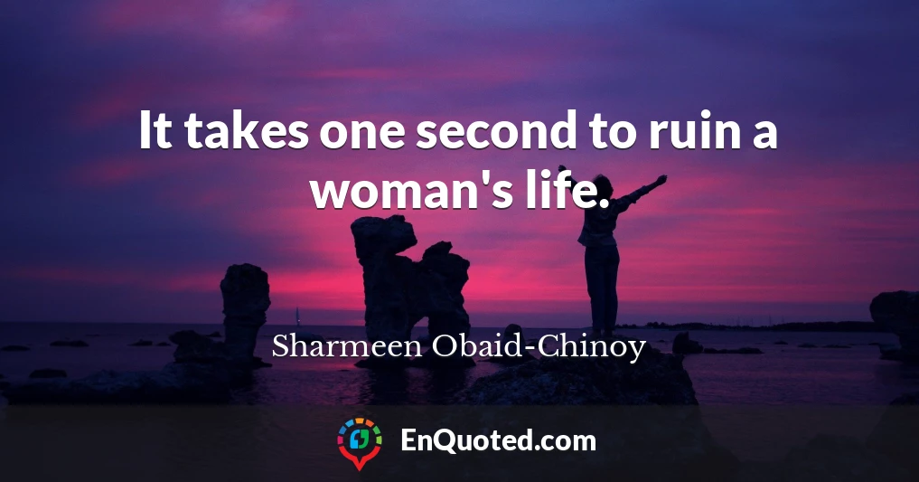 It takes one second to ruin a woman's life.