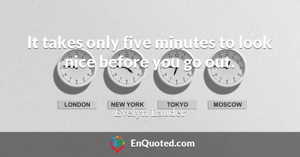 It takes only five minutes to look nice before you go out.
