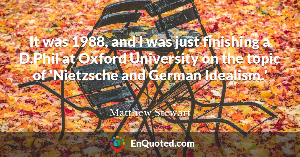 It was 1988, and I was just finishing a D.Phil at Oxford University on the topic of 'Nietzsche and German Idealism.'