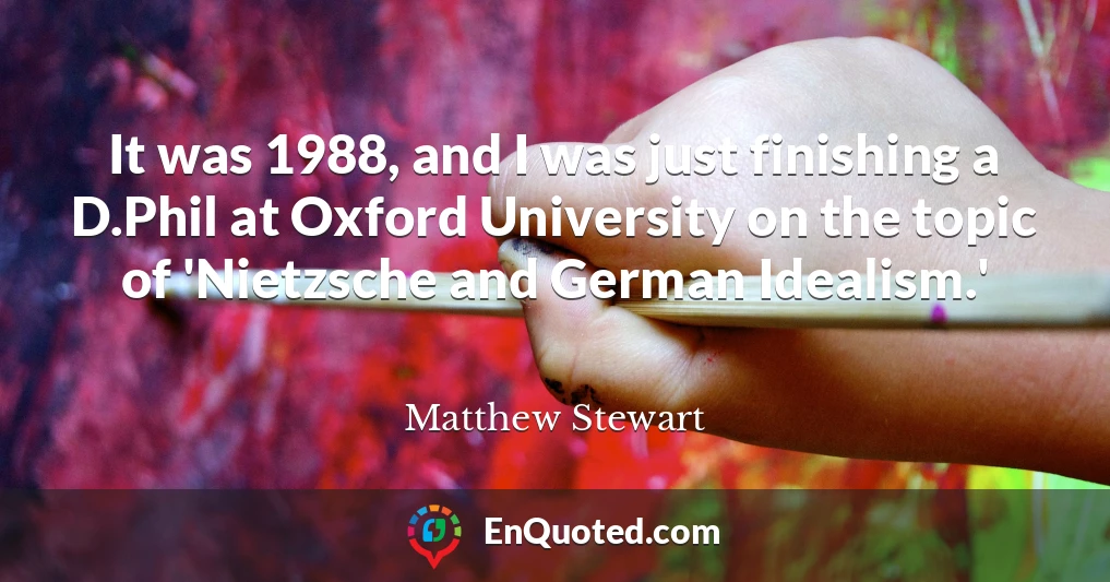 It was 1988, and I was just finishing a D.Phil at Oxford University on the topic of 'Nietzsche and German Idealism.'