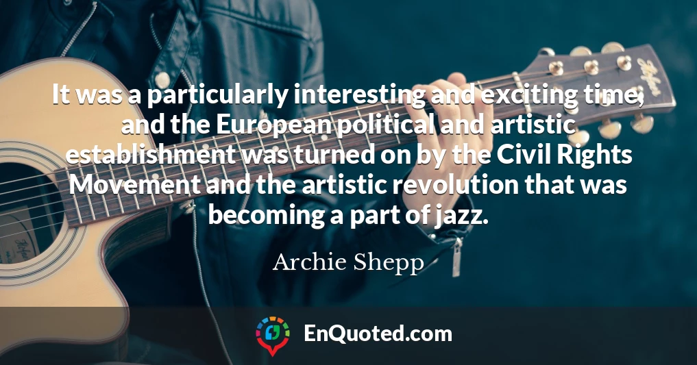 It was a particularly interesting and exciting time, and the European political and artistic establishment was turned on by the Civil Rights Movement and the artistic revolution that was becoming a part of jazz.