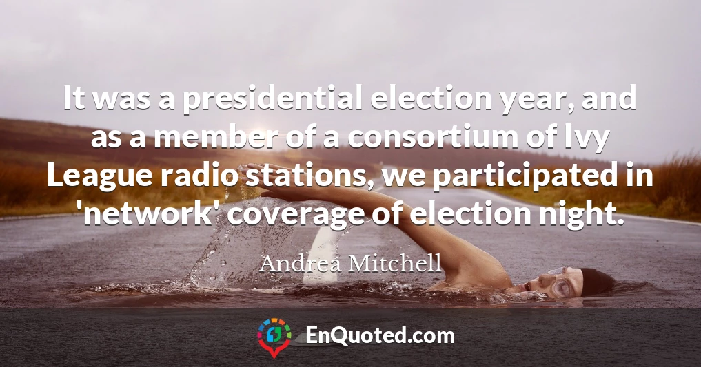 It was a presidential election year, and as a member of a consortium of Ivy League radio stations, we participated in 'network' coverage of election night.