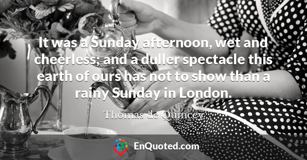 It was a Sunday afternoon, wet and cheerless; and a duller spectacle this earth of ours has not to show than a rainy Sunday in London.