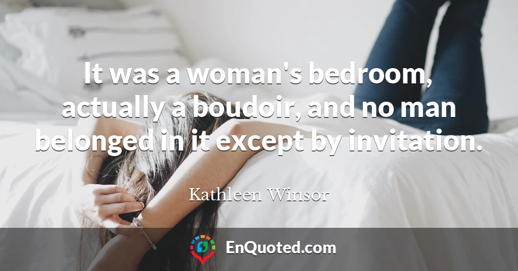 It was a woman's bedroom, actually a boudoir, and no man belonged in it except by invitation.
