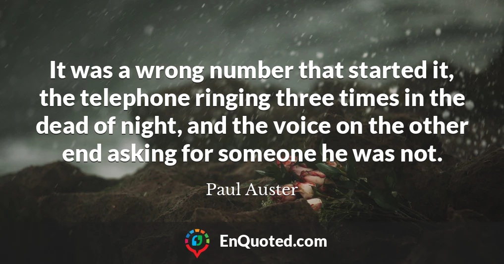 It was a wrong number that started it, the telephone ringing three times in the dead of night, and the voice on the other end asking for someone he was not.
