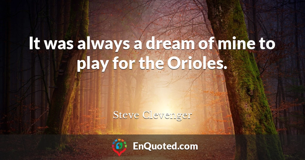 It was always a dream of mine to play for the Orioles.