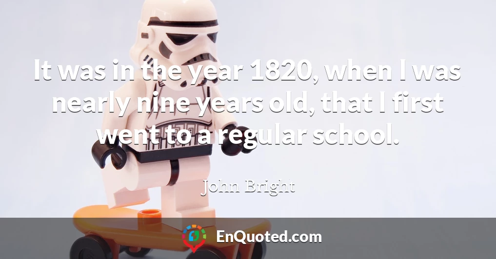 It was in the year 1820, when I was nearly nine years old, that I first went to a regular school.