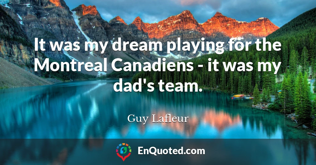 It was my dream playing for the Montreal Canadiens - it was my dad's team.