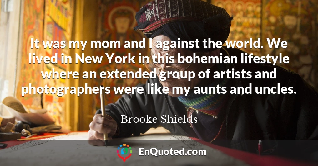 It was my mom and I against the world. We lived in New York in this bohemian lifestyle where an extended group of artists and photographers were like my aunts and uncles.
