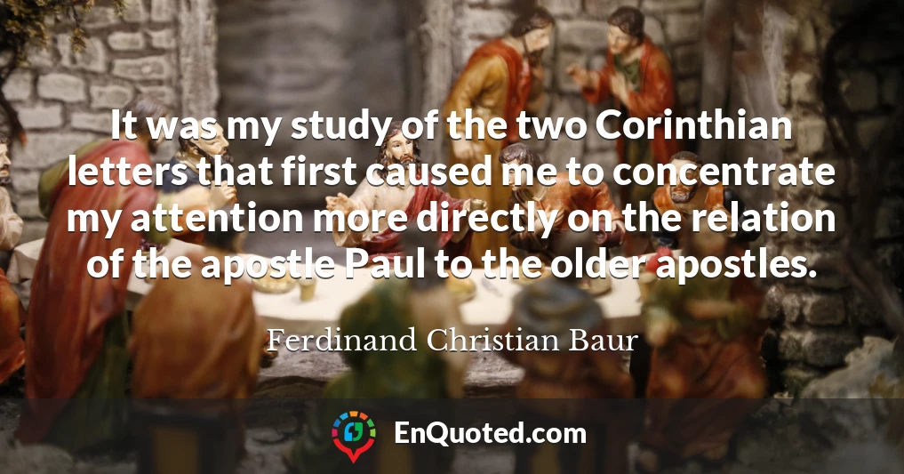It was my study of the two Corinthian letters that first caused me to concentrate my attention more directly on the relation of the apostle Paul to the older apostles.