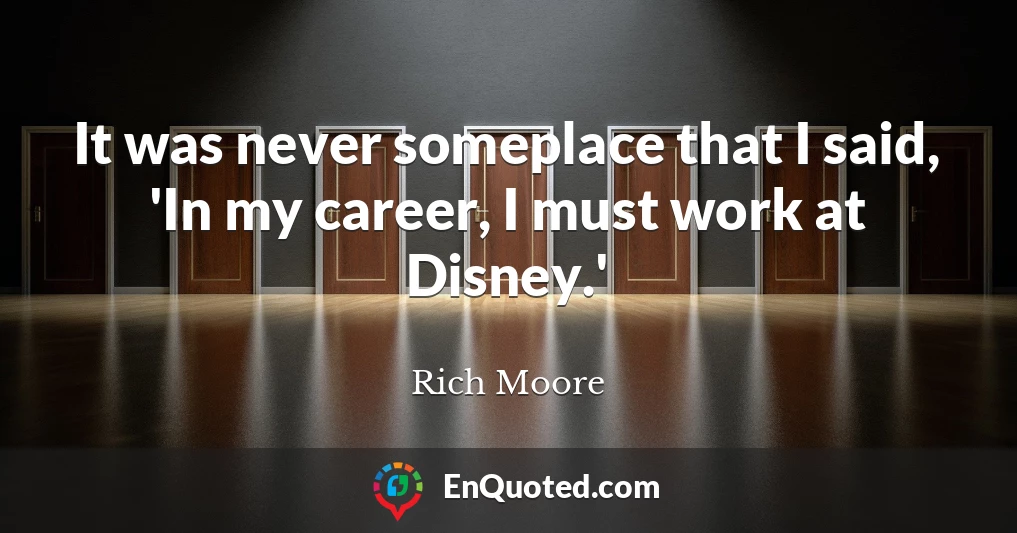 It was never someplace that I said, 'In my career, I must work at Disney.'