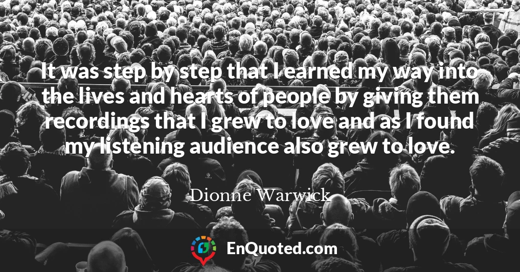 It was step by step that I earned my way into the lives and hearts of people by giving them recordings that I grew to love and as I found my listening audience also grew to love.