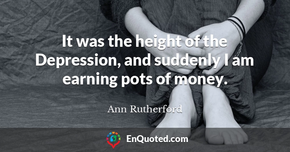 It was the height of the Depression, and suddenly I am earning pots of money.