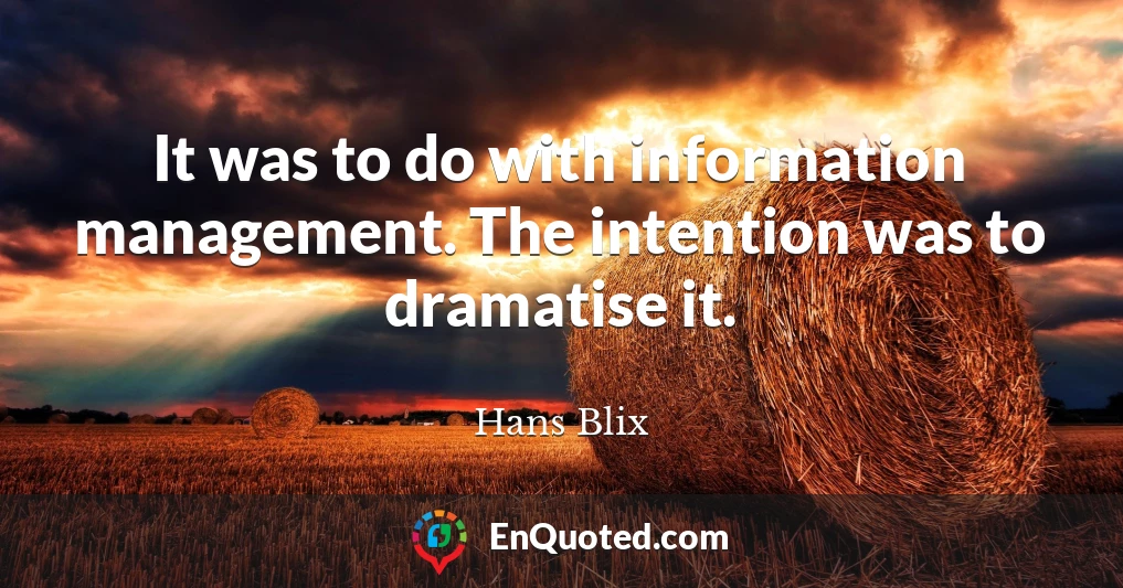 It was to do with information management. The intention was to dramatise it.