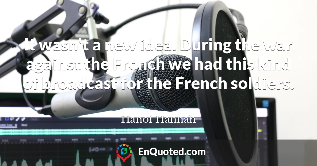 It wasn't a new idea. During the war against the French we had this kind of broadcast for the French soldiers.