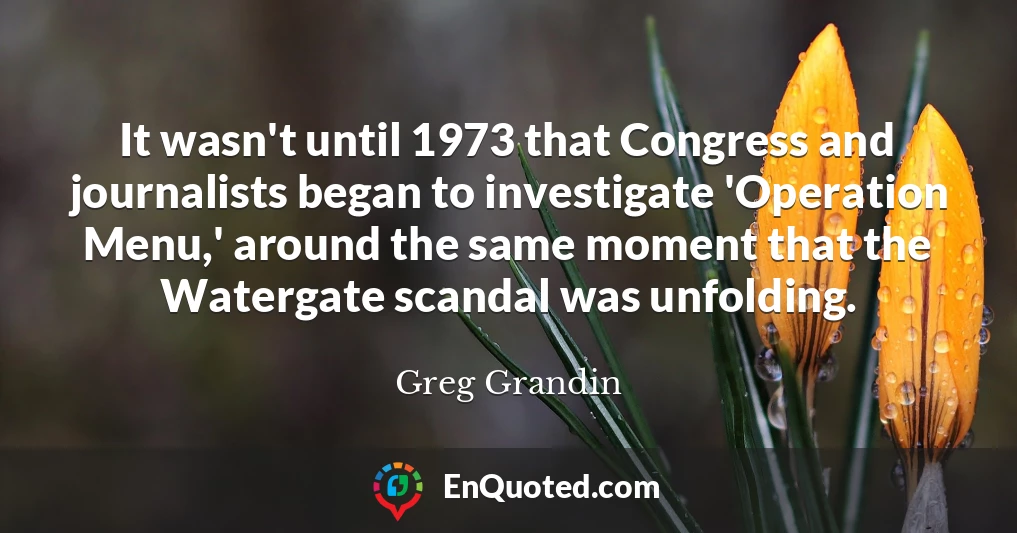 It wasn't until 1973 that Congress and journalists began to investigate 'Operation Menu,' around the same moment that the Watergate scandal was unfolding.
