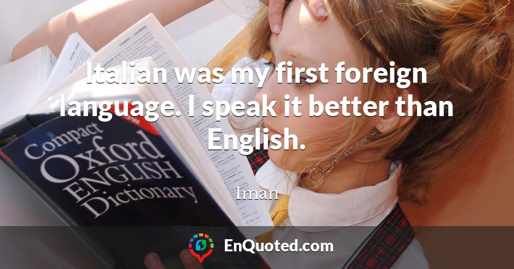 Italian was my first foreign language. I speak it better than English.