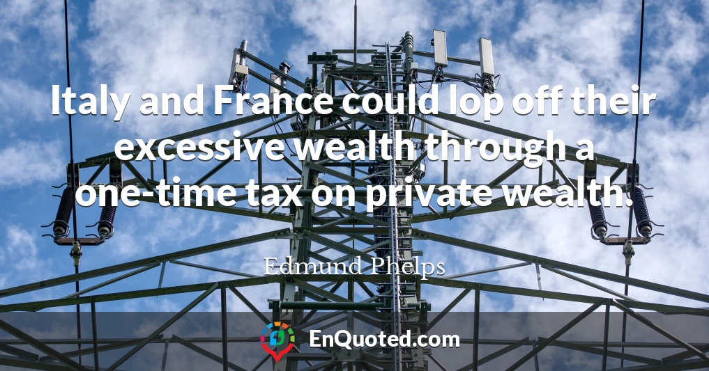 Italy and France could lop off their excessive wealth through a one-time tax on private wealth.