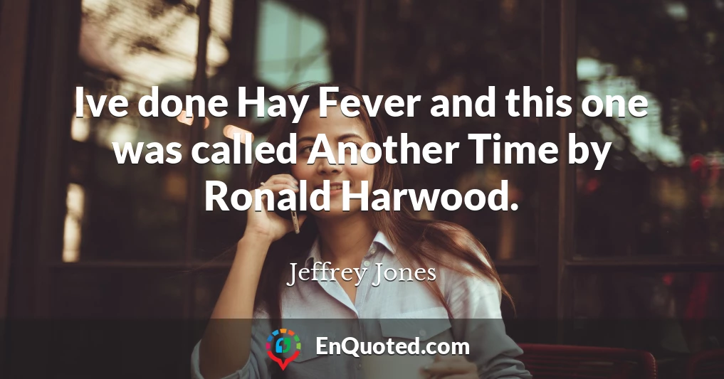 Ive done Hay Fever and this one was called Another Time by Ronald Harwood.
