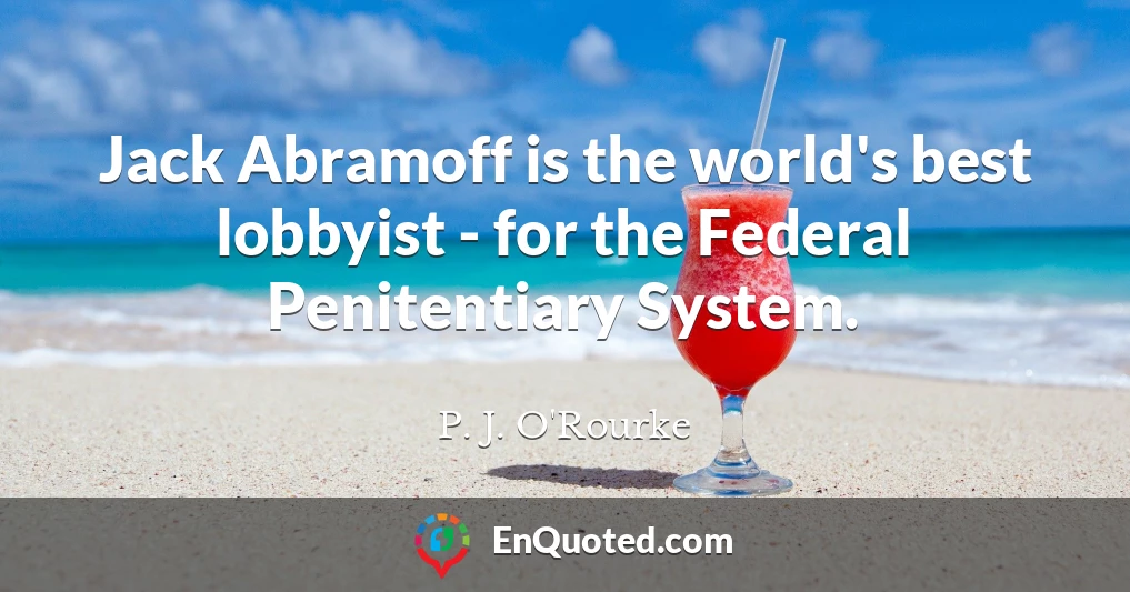 Jack Abramoff is the world's best lobbyist - for the Federal Penitentiary System.