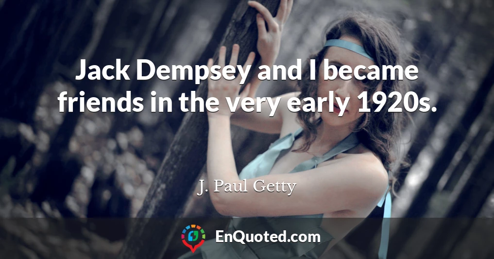 Jack Dempsey and I became friends in the very early 1920s.