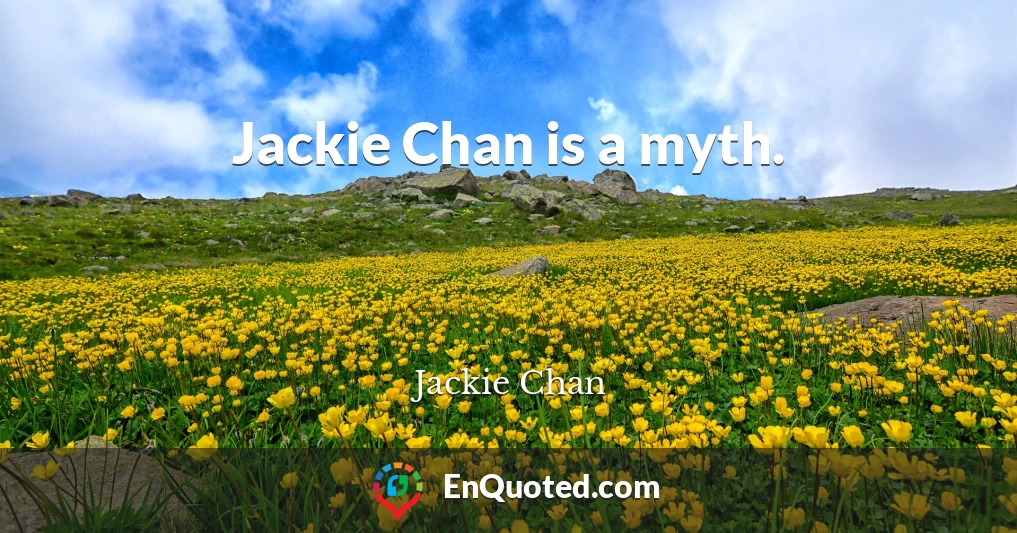 Jackie Chan is a myth.
