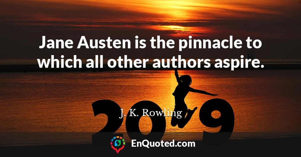 Jane Austen is the pinnacle to which all other authors aspire.