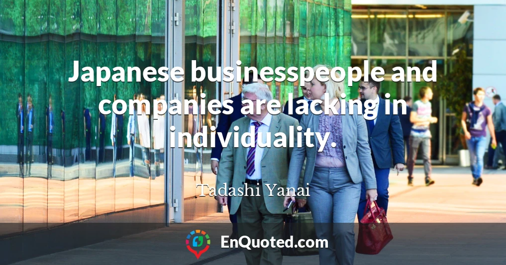 Japanese businesspeople and companies are lacking in individuality.