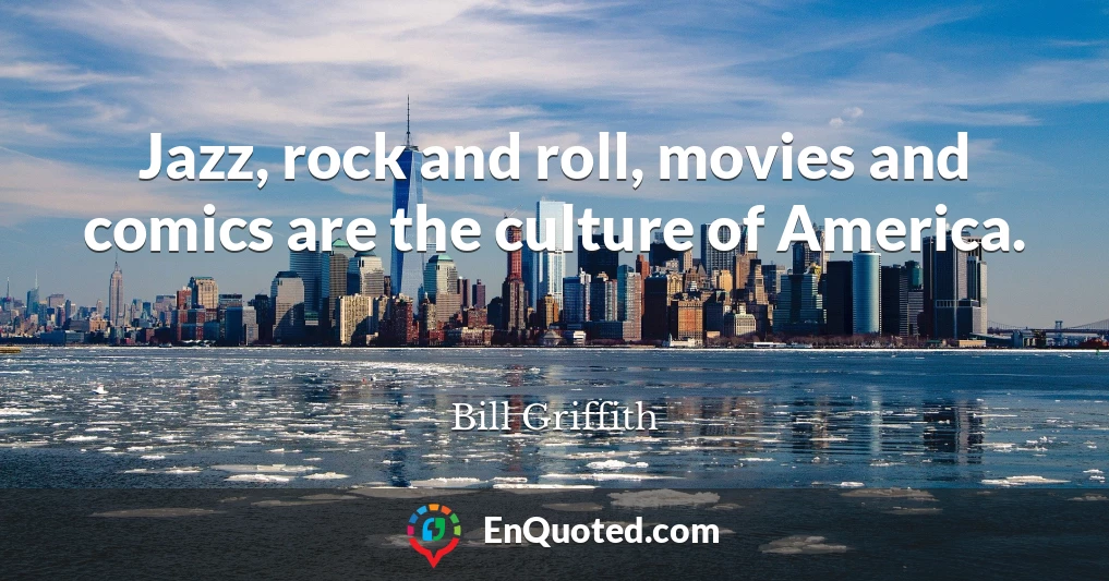 Jazz, rock and roll, movies and comics are the culture of America.