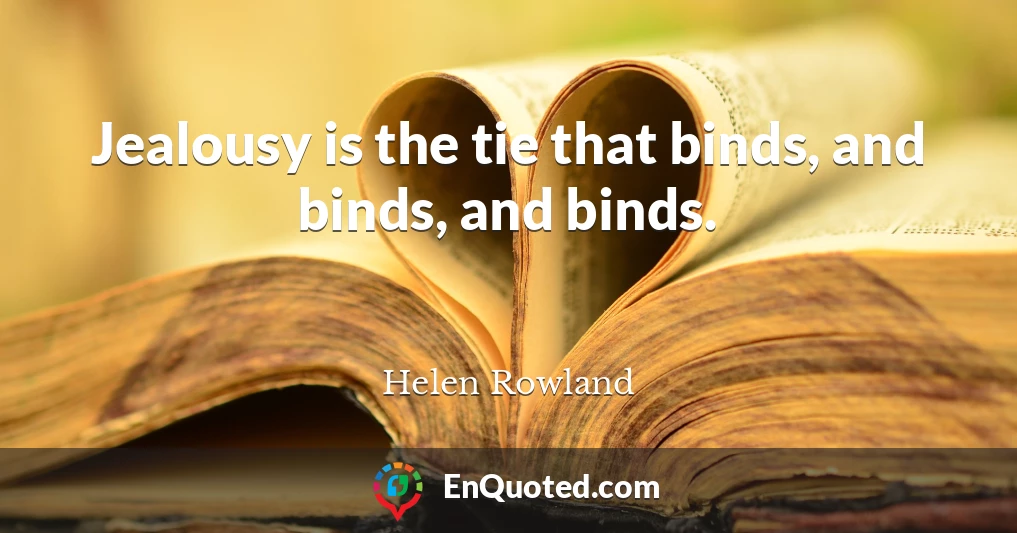 Jealousy is the tie that binds, and binds, and binds.