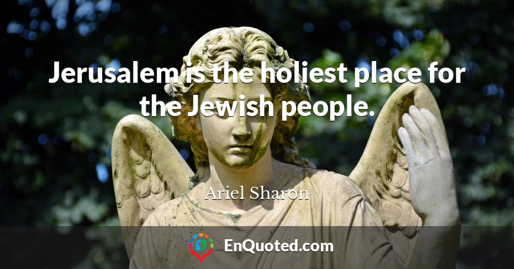 Jerusalem is the holiest place for the Jewish people.