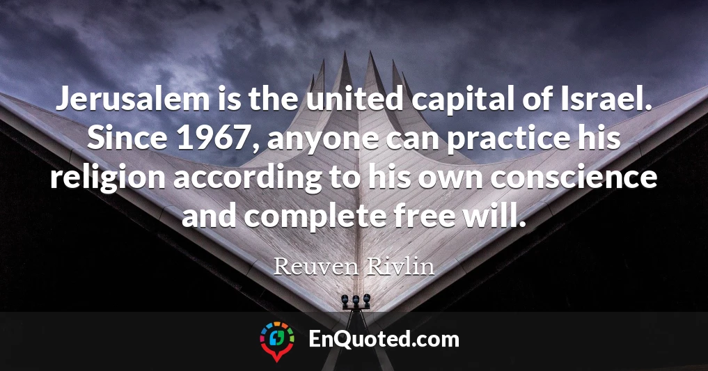 Jerusalem is the united capital of Israel. Since 1967, anyone can practice his religion according to his own conscience and complete free will.