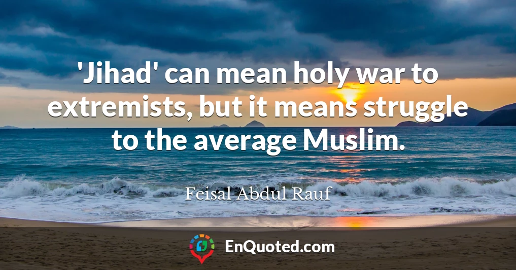 'Jihad' can mean holy war to extremists, but it means struggle to the average Muslim.